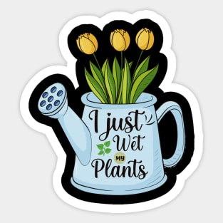 Funny Gardening Growing Plants Flowers I Just Wet My Plants Sticker